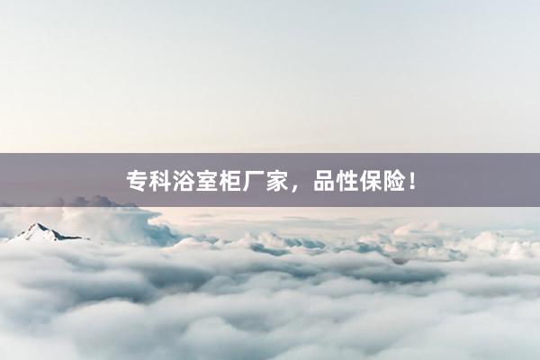 专科浴室柜厂家，品性保险！